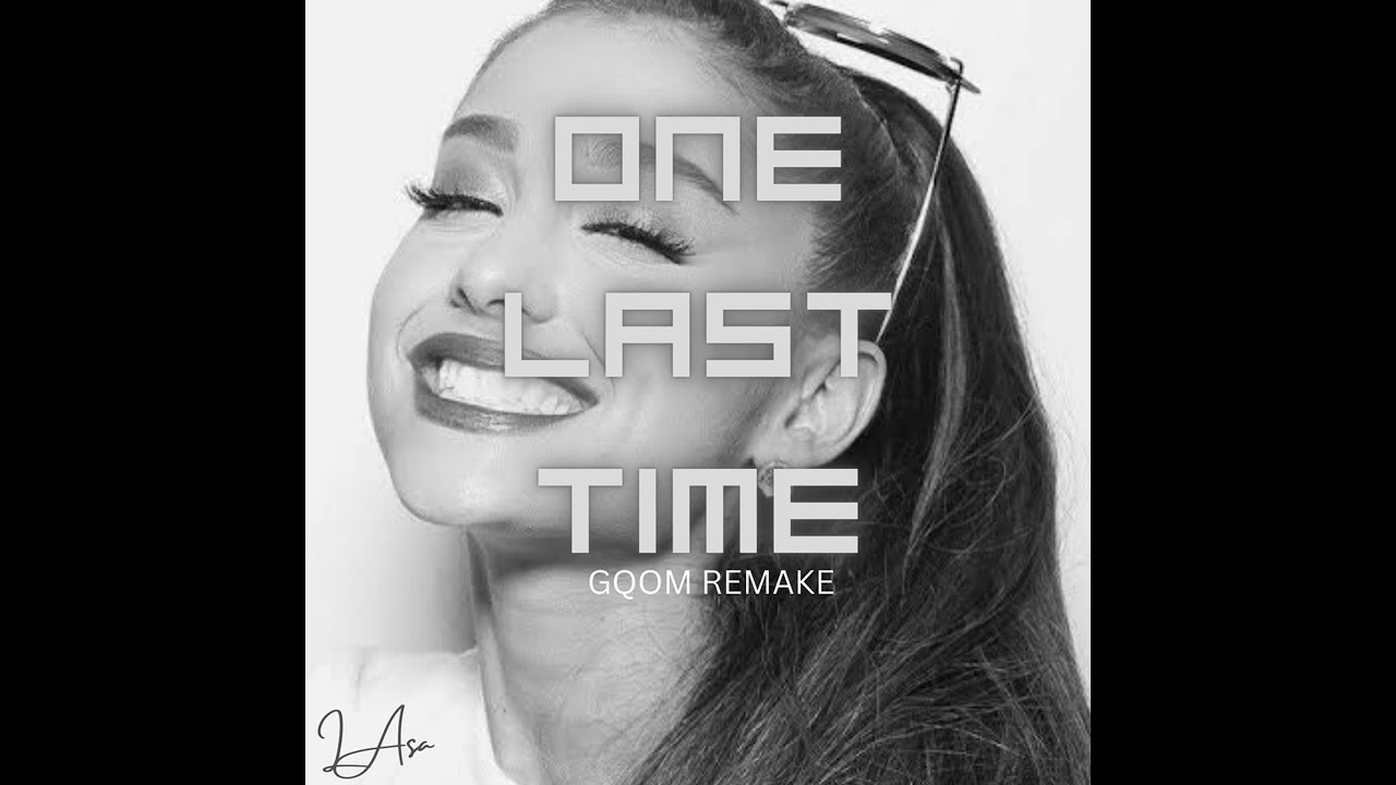 Ariana Grande - One Last Time (LAsa Gqom Remake)