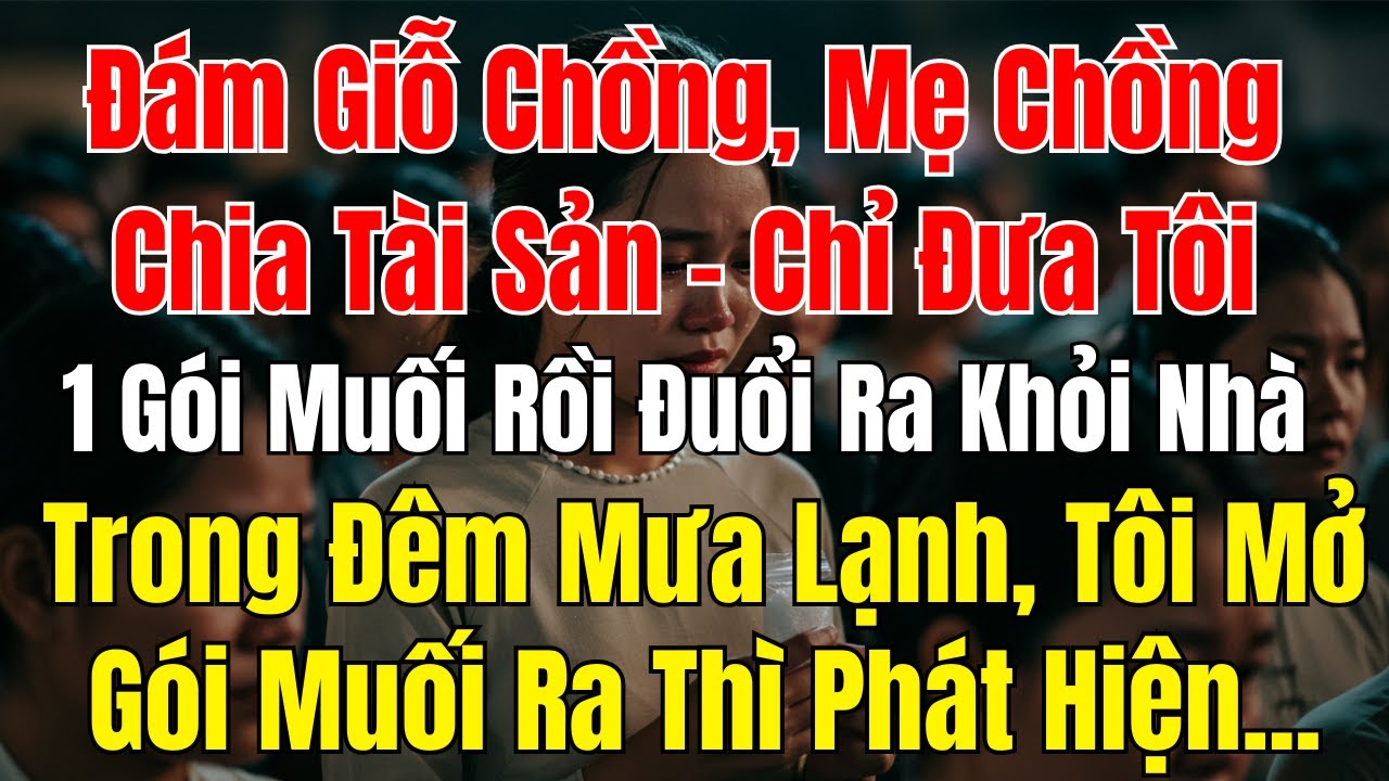 Đám Giỗ Chồng, Mẹ Chồng Chia Tài Sản, Chỉ Đưa Tôi 1 Gói Muối Rồi Đuổi Ra Khỏi Nhà | Chuyện Gia Đình