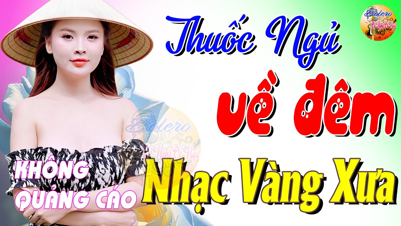 329 Bài Nhạc Vàng Xưa KHÔNG QUẢNG CÁO CỰC ÊM TAI Đảm Bảo Bạn Sẽ HẾT MỆT MỎI - Album Bolero Dễ Ngủ