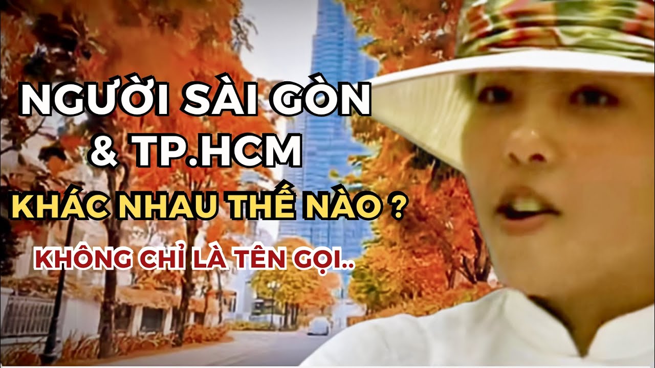 NGƯỜI SÀI GÒN VÀ NGƯỜI TP. HỒ CHÍ MINH KHÁC NHAU THẾ NÀO ?