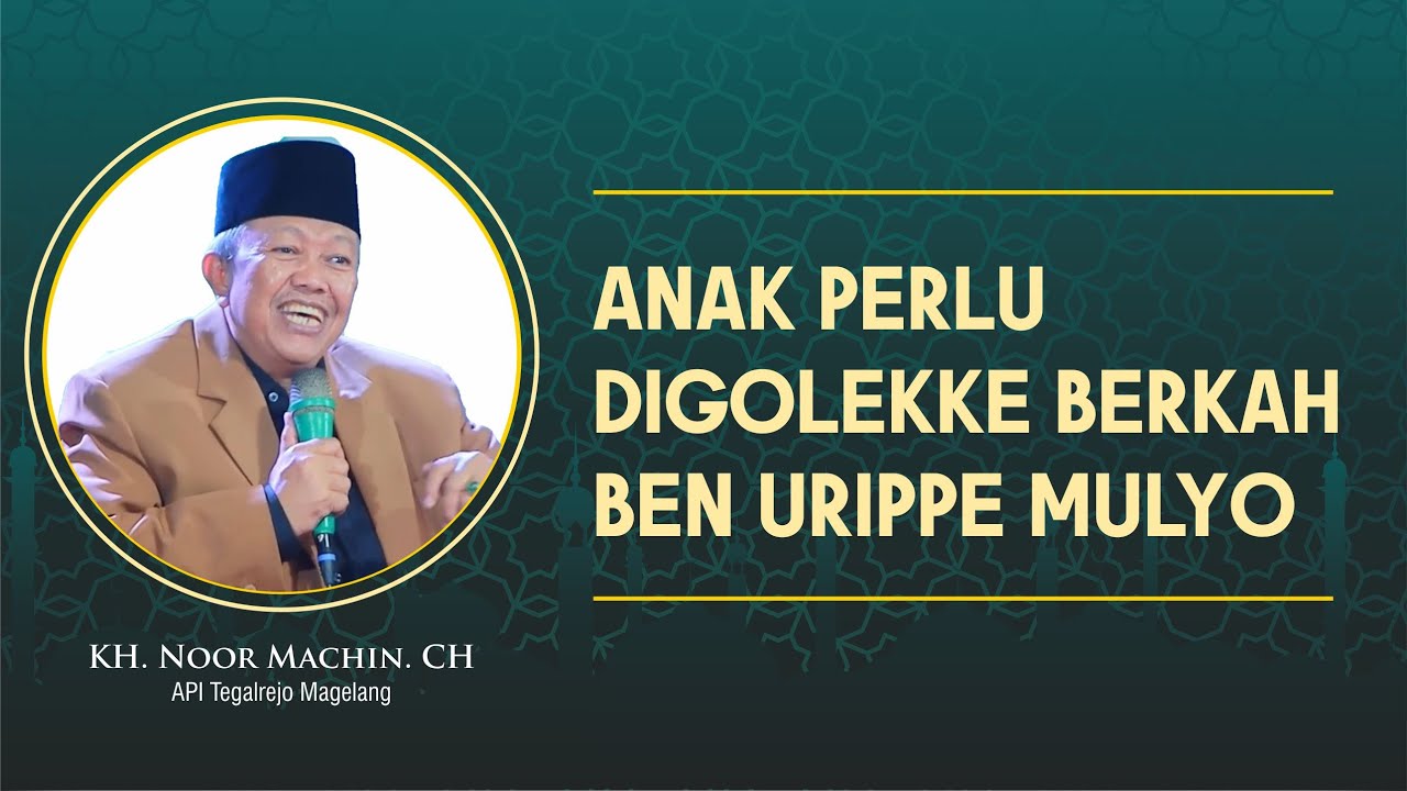 KH Noor Machin CH - ANAK PERLU DIGOLEKKE BERKAHBEN URIPPE MULYO