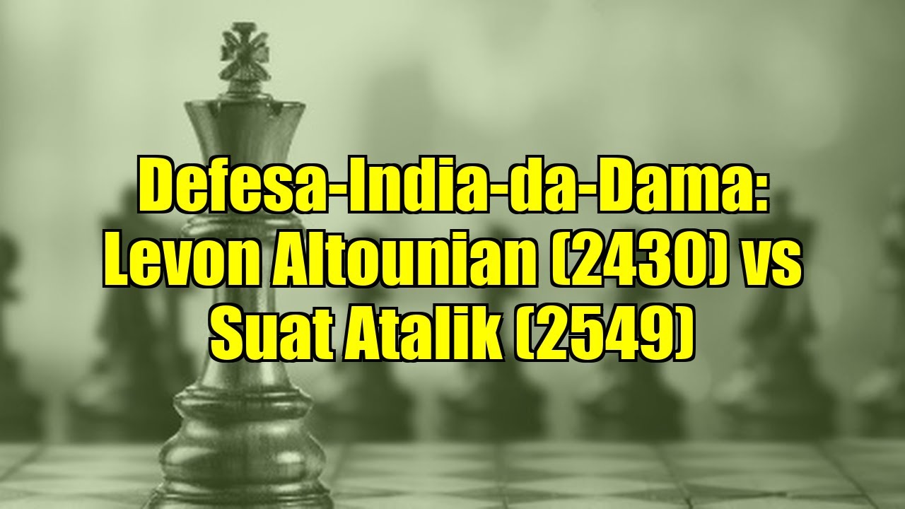 Defesa-India-da-Dama: Levon Altounian (2430) vs Suat Atalik (2549)