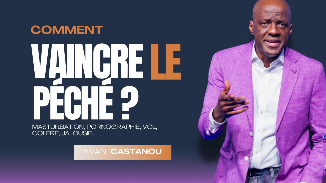 COMMENT VAINCRE LE PÉCHÉ DE LA MASTURBATION, PORNOGRAPHIE, COLÈRE, VOL.. ? - Ps Yvan CASTANOU