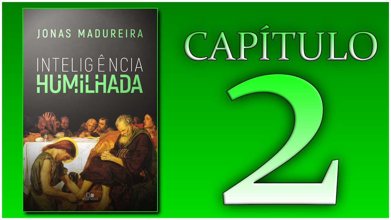 Inteligência Humilhada - Jonas Madureira | Capítulo 2