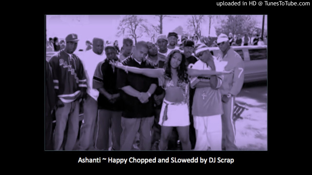 Ashanti ~ Happy Chopped and SLowedd by DJ Scrap
