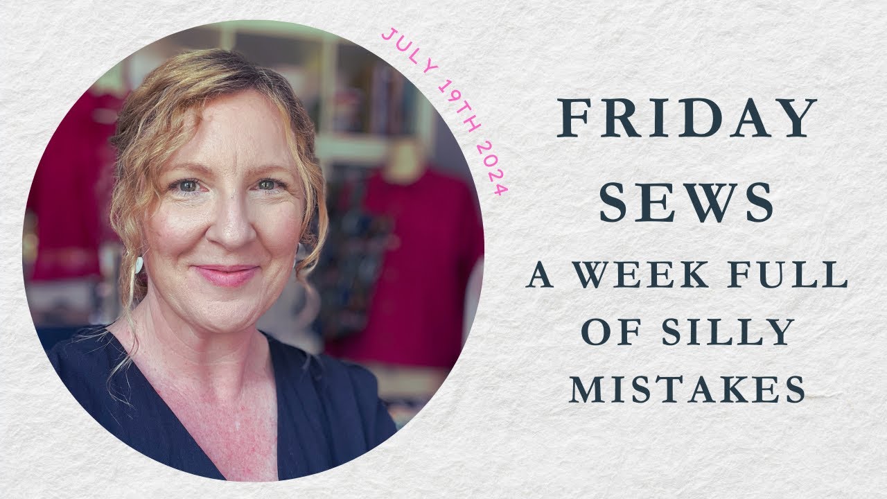 Friday Sews, A Week Full of Silly Mistakes 19 July 24 #fridaysews #sewing #dressmaking