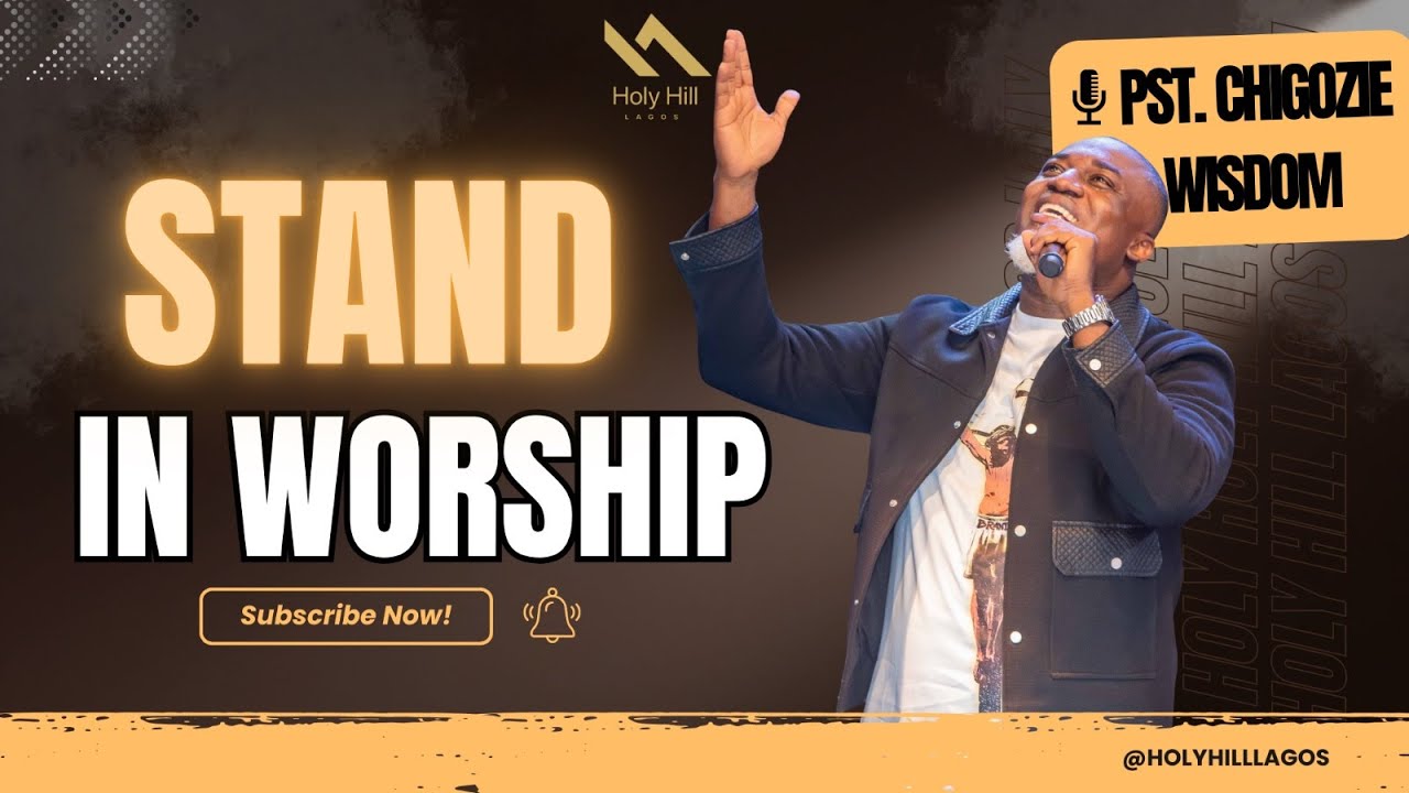 Stand In Worship By Pastor Chigozie Wisdom Holy Hill Lagos