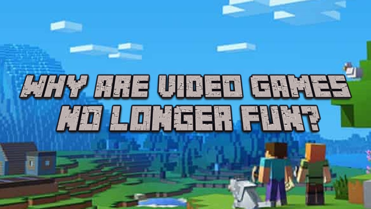 Why are Video Games no longer fun?
