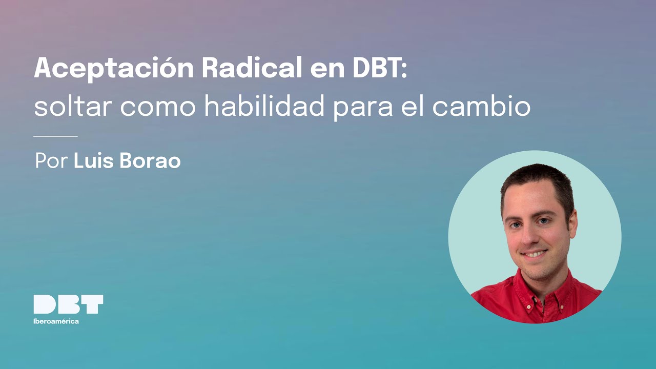 Aceptaci&oacute;n Radical en DBT: Soltar como Habilidad para el Cambio