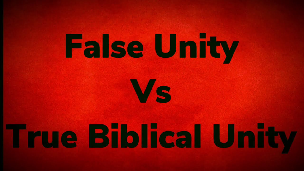 False Unity Vs True Biblical Unity