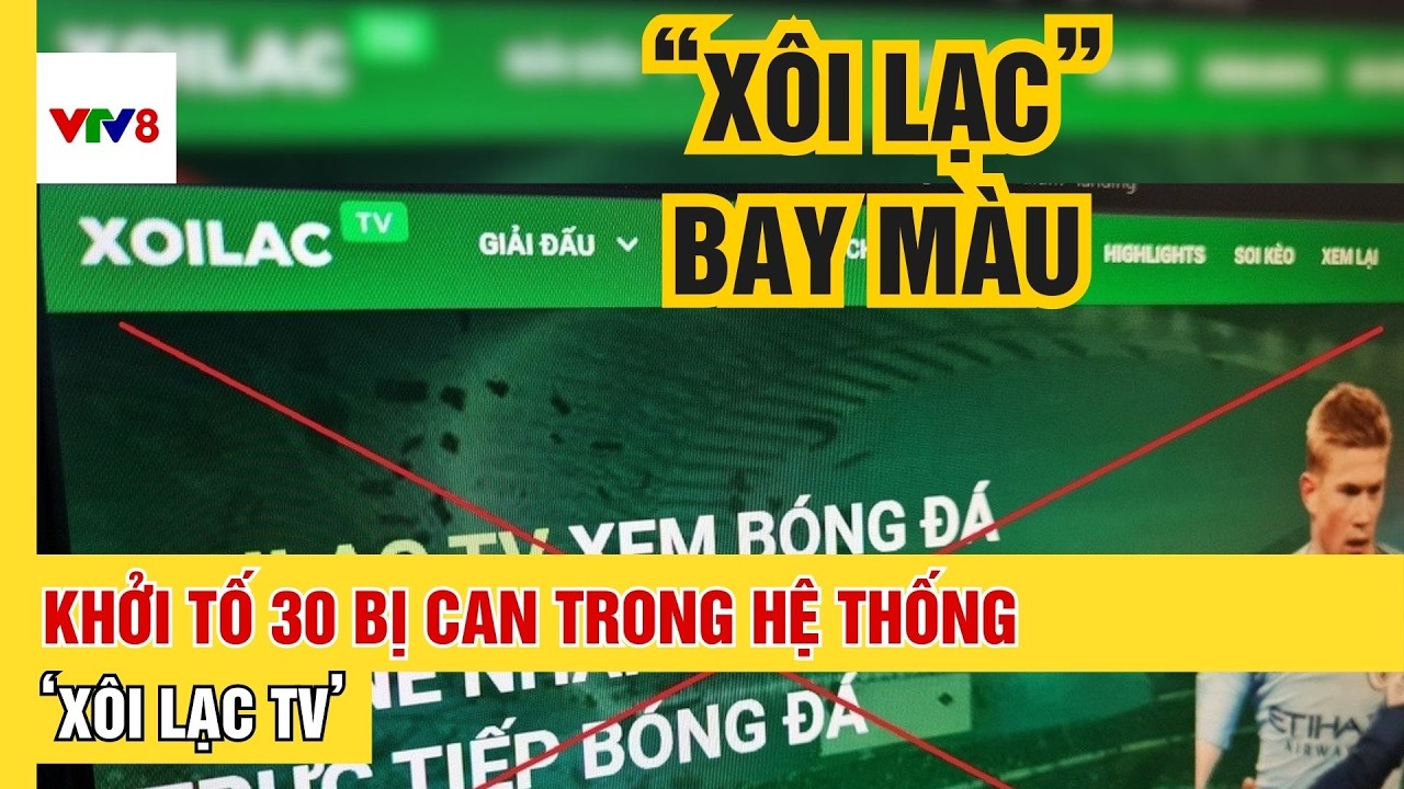 Khởi tố 30 bị can trong đường dây web lậu 'Xôi Lạc TV'