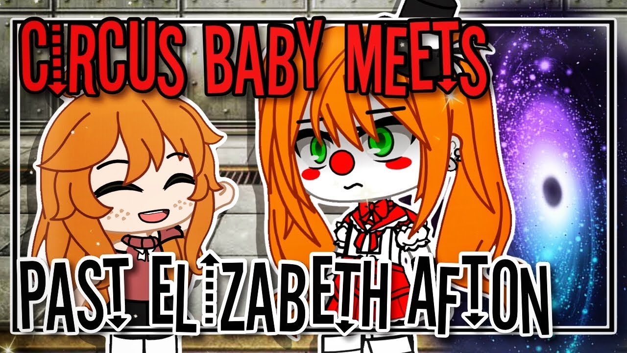 Circus Baby Meets Past Elizabeth Afton | The Afton Family | Gacha Club |