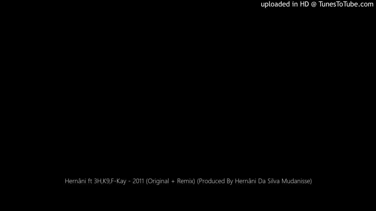 Hernâni ft 3H,K9,F-Kay - 2011 (Original + Remix) (Produced By Hernâni Da Silva Mudanisse)