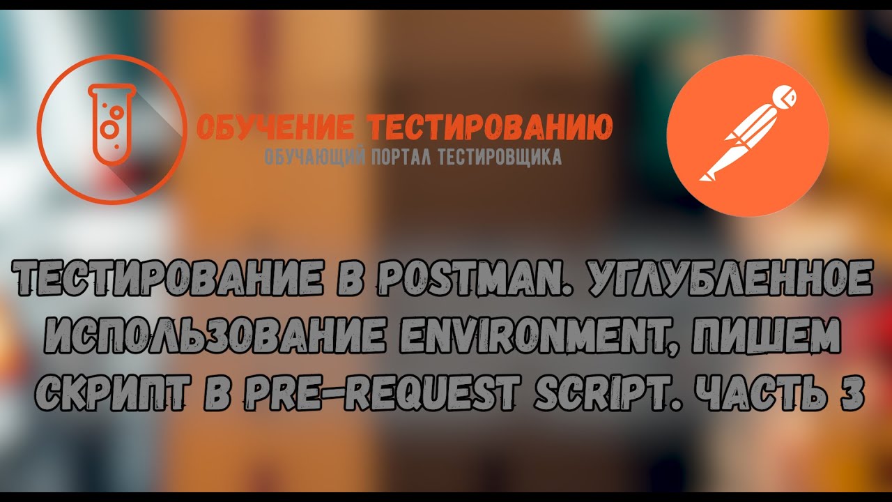 Тестирование в Postman  Углубленное использование Environment, пишем Pre request Script