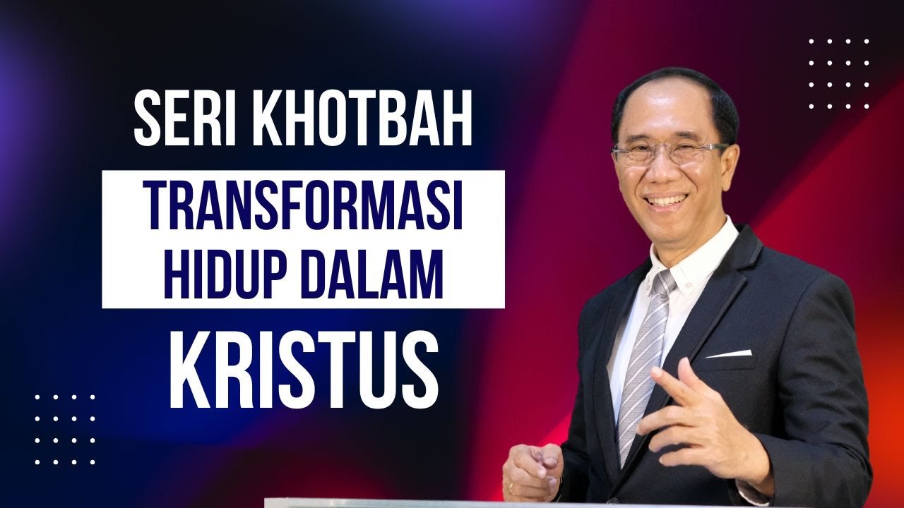 TRANSFORMASI HIDUP DALAM KRISTUS - SERI KHOTBAH