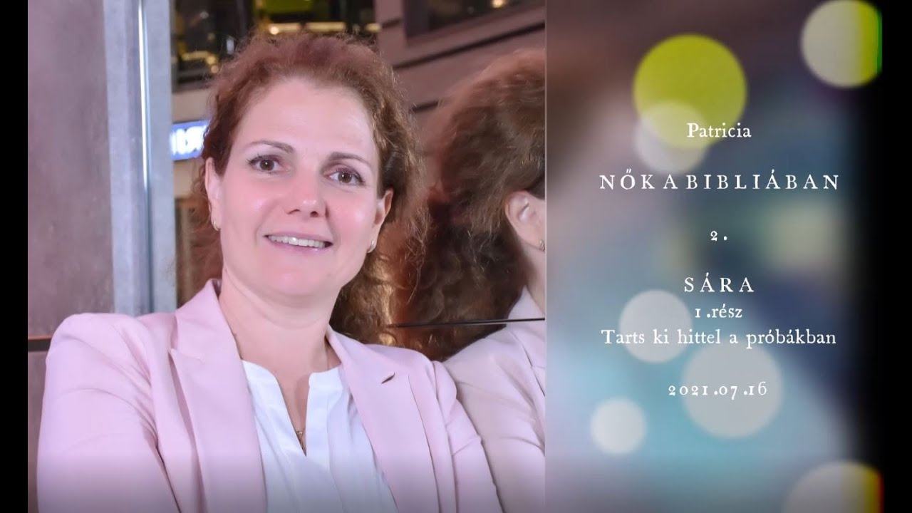 Patricia: Nők a Bibliában (3) Sára (1.rész: Tarts ki hittel a próbákban!)  21/07/16