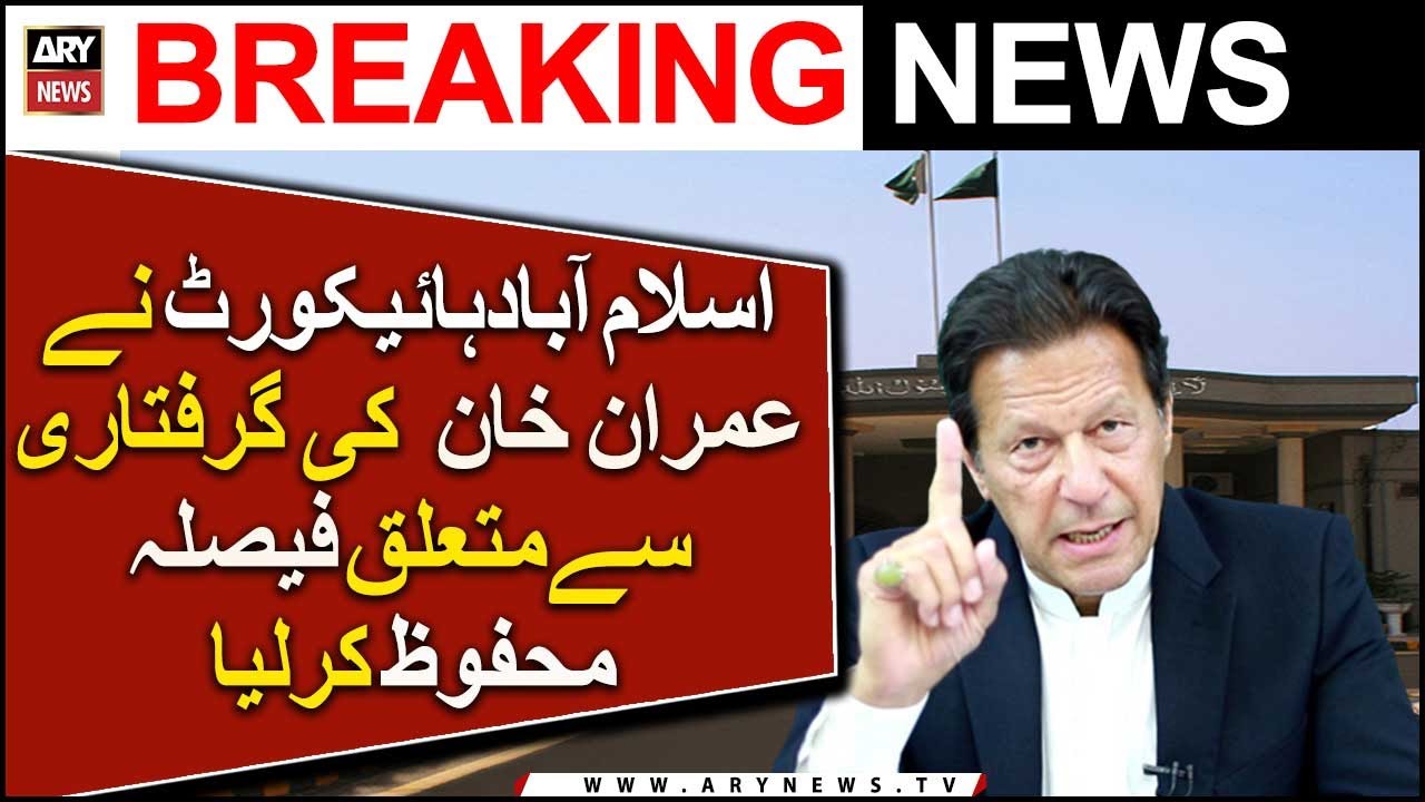 IHC reserves verdict in Imran Khan arrest case