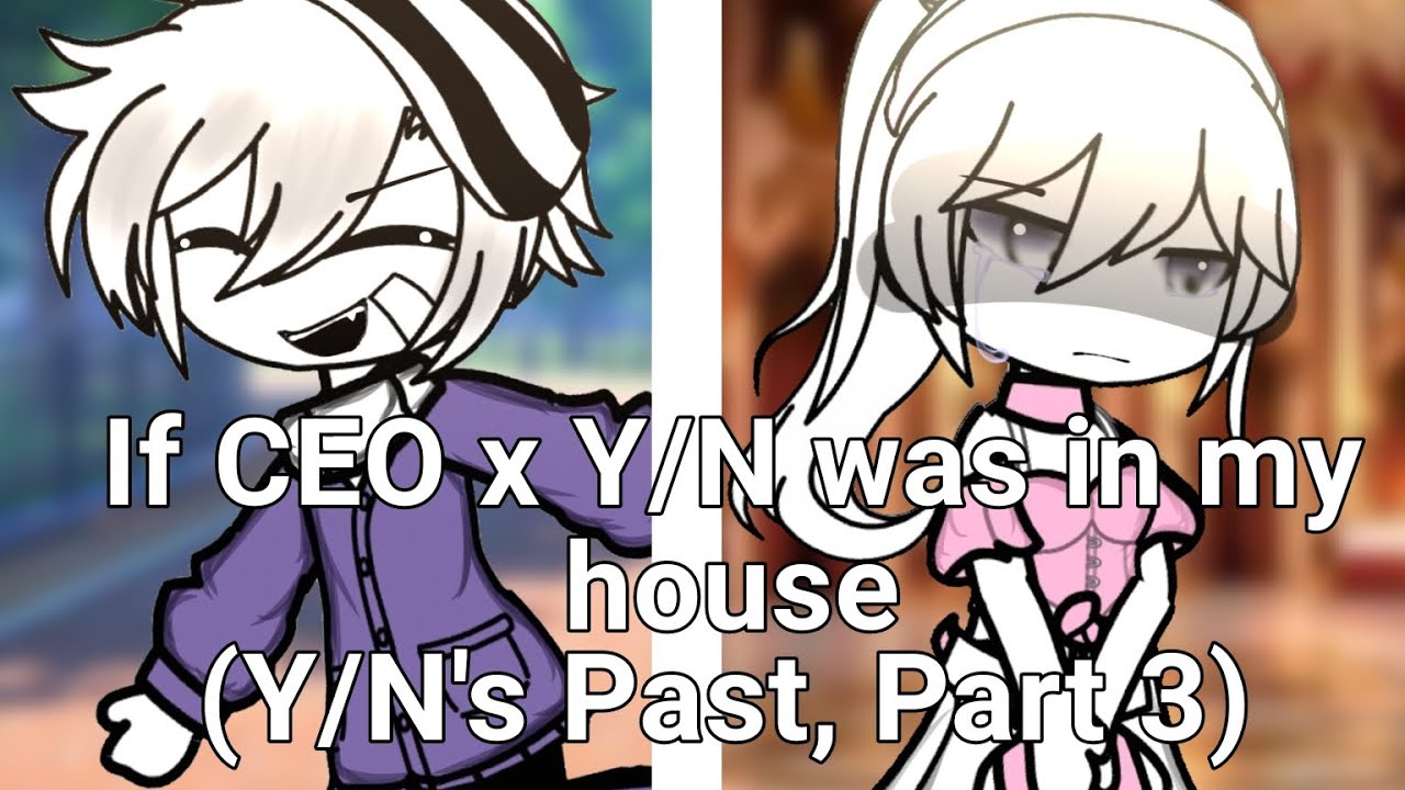IF CEO X Y/N WAS IN MY HOUSE(Y/N's Past/Part 3)