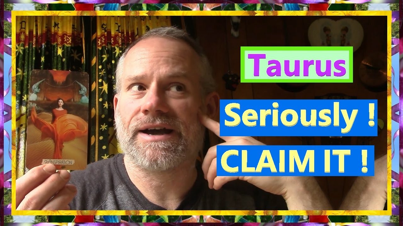 Taurus - Seriously !  CLAIM IT !