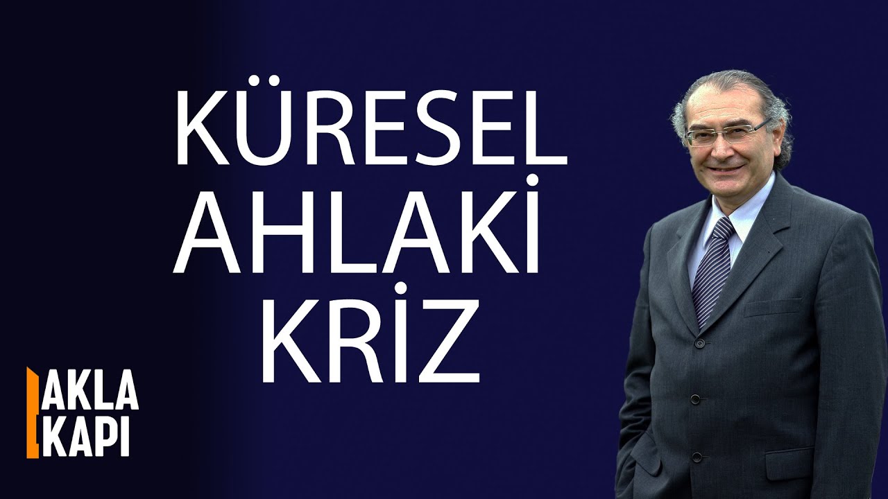 Küresel ahlaki kriz- Prof. Dr. Nevzat TARHAN-Akla Kapı 19. bölüm