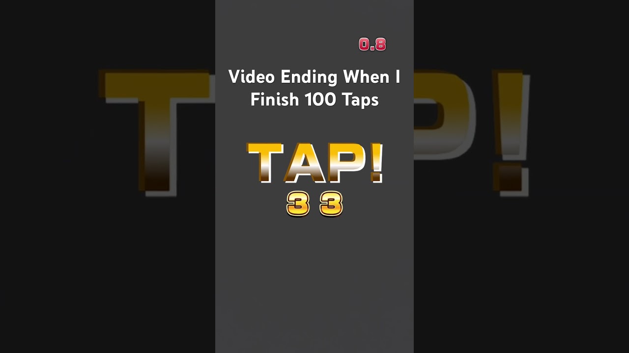 100 Taps But Video Ends When I Finish