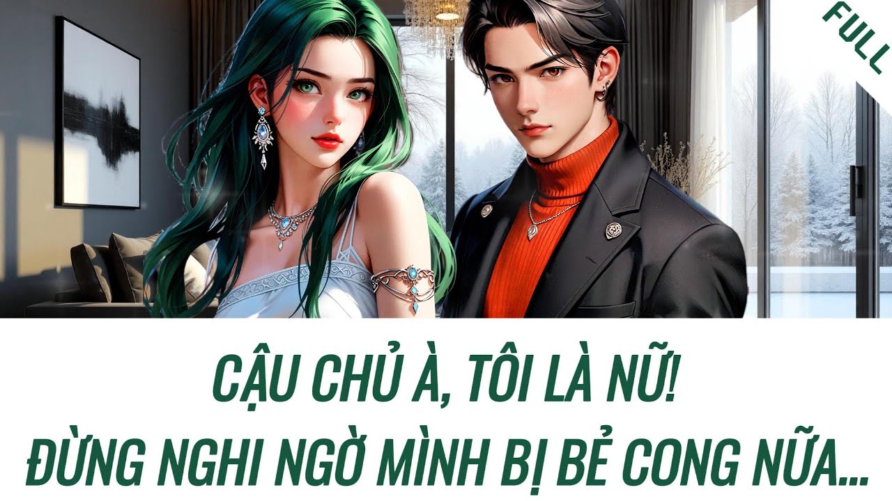 [Truyện] CẬU CHỦ À, TÔI LÀ NỮ. ĐỪNG NGHI NGỜ MÌNH BỊ BẺ CONG NỮA | Hàn Tịnh