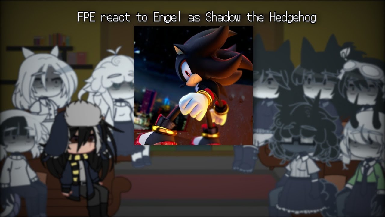 FPE react to Engel as Shadow the Hedgehog | FPE  📃🏫 x Fandoms |