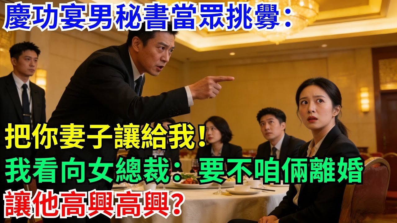 慶功宴男祕書當眾挑釁：把你妻子讓給我！我看向女總裁：要不咱倆離婚，讓他高興高興？#男頻小説#都市#故事#小説#爽文