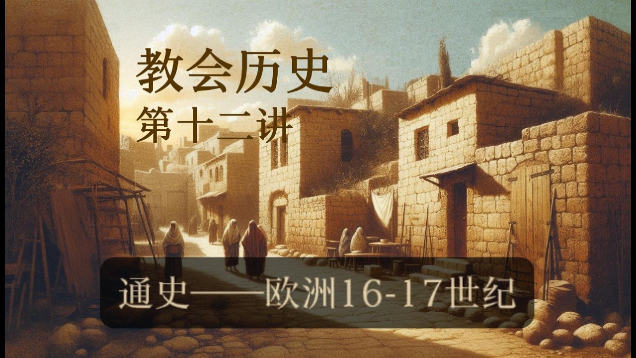 教会历史第12讲，通史——欧洲16-17世纪