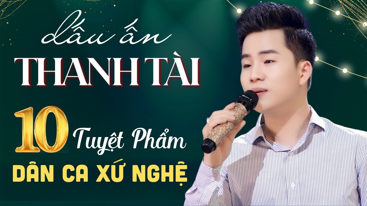 Dấu Ấn Thanh Tài - 10 Tuyệt Phẩm Dân Ca Xứ Nghệ Nghe MỘT LẦN Nhớ TRỌN ĐỜI - Xứ Nghệ Để Đời