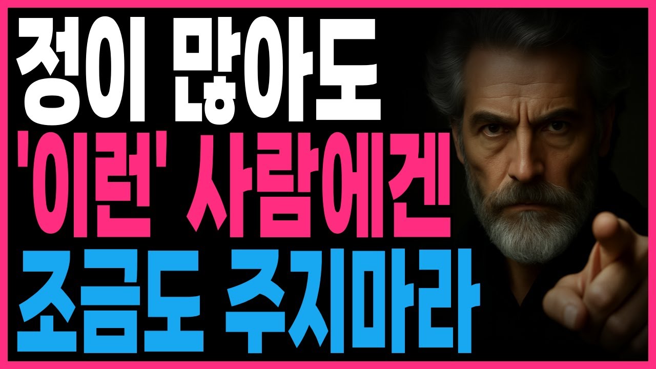 정이 많아도 이런 사람에겐 조금도 주지마라 | 지혜롭고 현명한 인간관계 조언 | 인생 | 명언 | 마음 | 행복