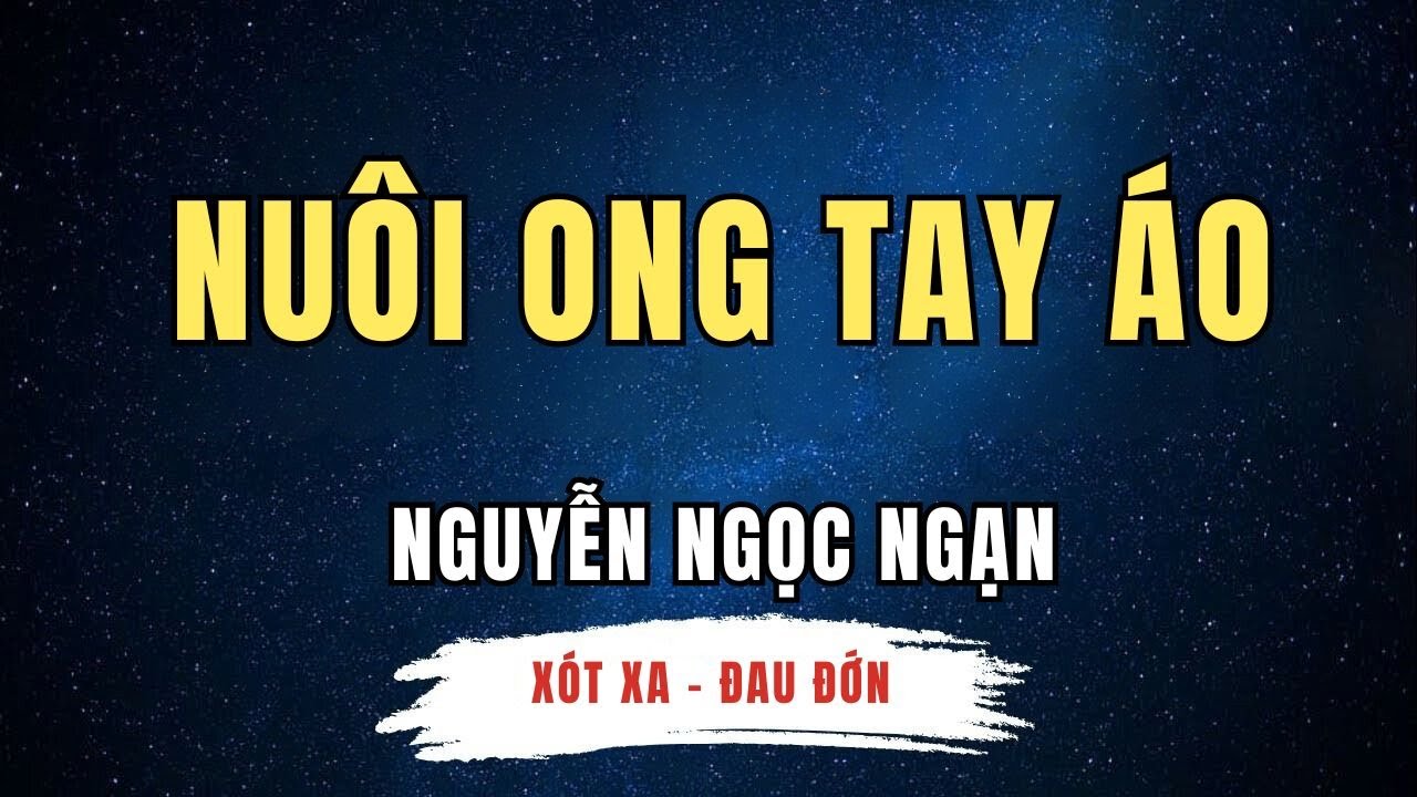 Nguyễn Ngọc Ngạn - NUÔI ONG TAY ÁO - Lòng tin đánh mất rồi tìm lại - Đọc Truyện Đêm Khuya