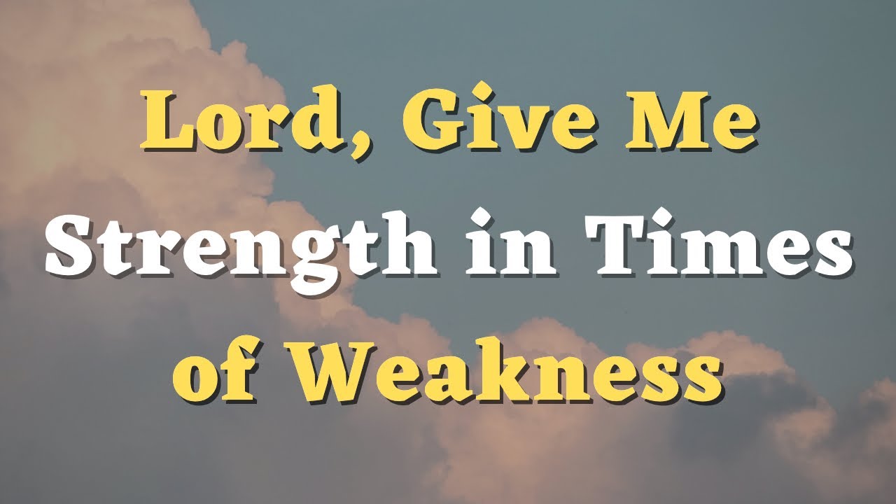 Lord, Give Me Strength in Times of Weakness - A Powerful Prayer - Daily Prayers 
