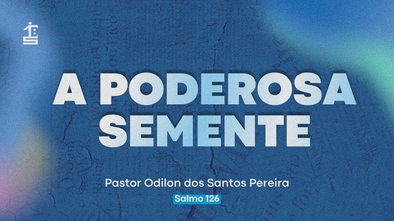 A Poderosa Semente | Salmo 126 | Pr. Odilon