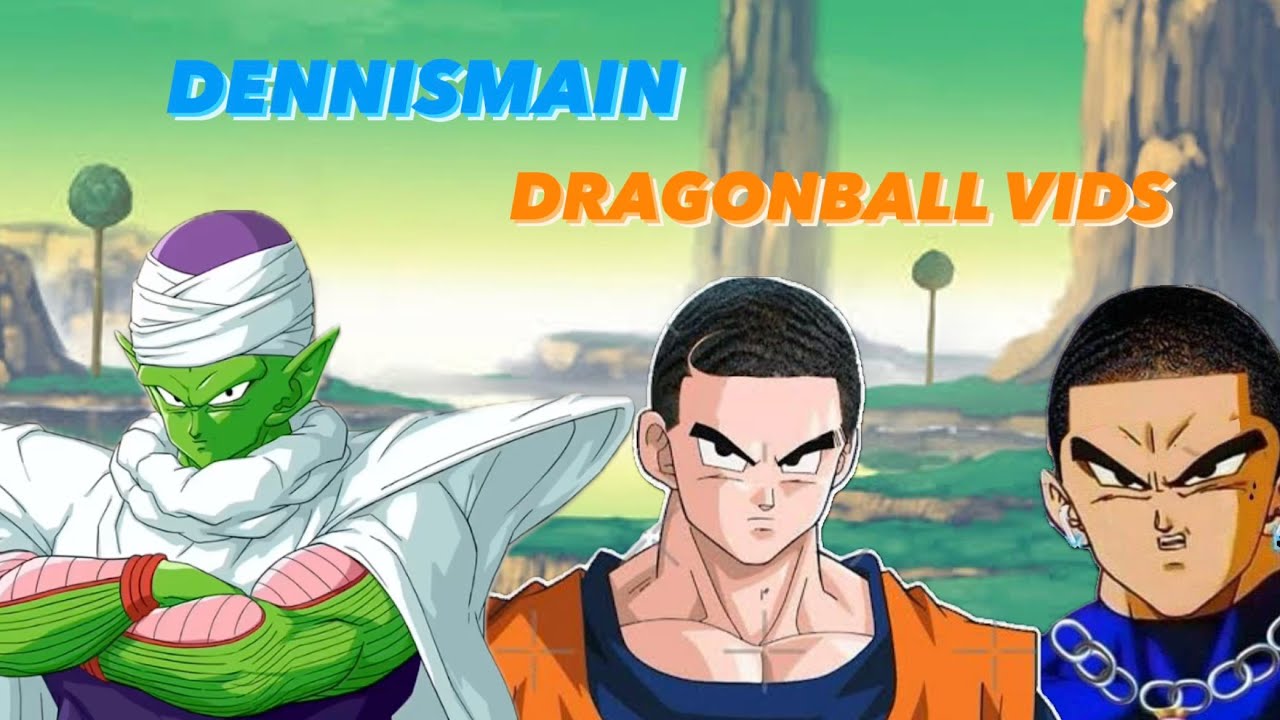 DENNISMAIN DRAGONBALL VIDS COMPILATION