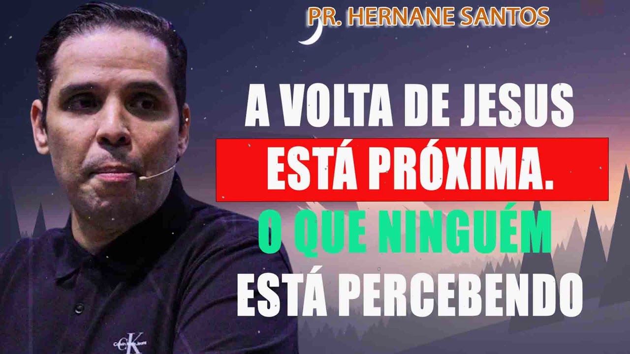 A Volta de Jesus Est&aacute; Pr&oacute;xima. O Que Ningu&eacute;m Est&aacute; Percebendo - Pr Hernane Santos