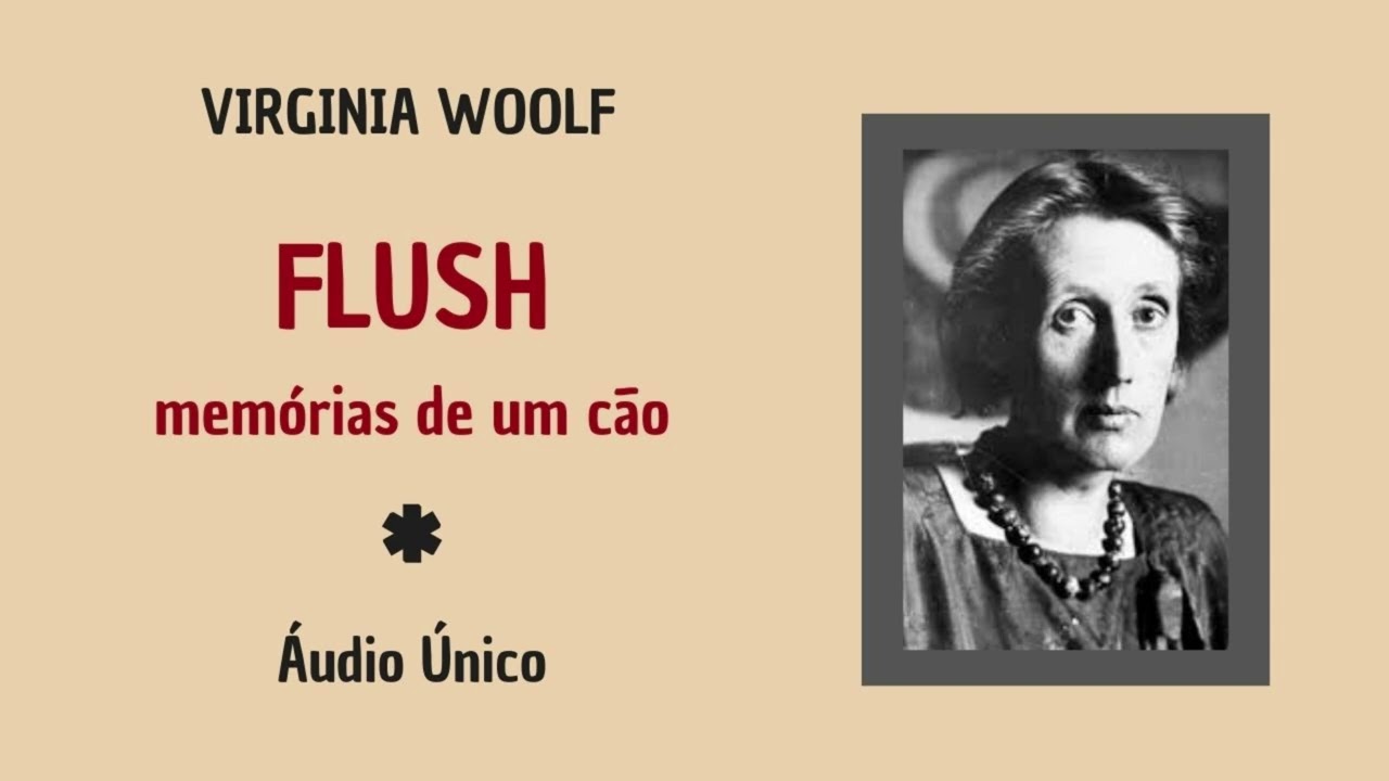 FLUSH, memórias de um cão - de Virginia Woolf - Áudio único
