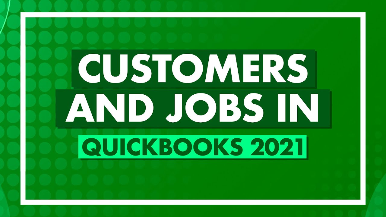 Customers and Jobs in QuickBooks 2021