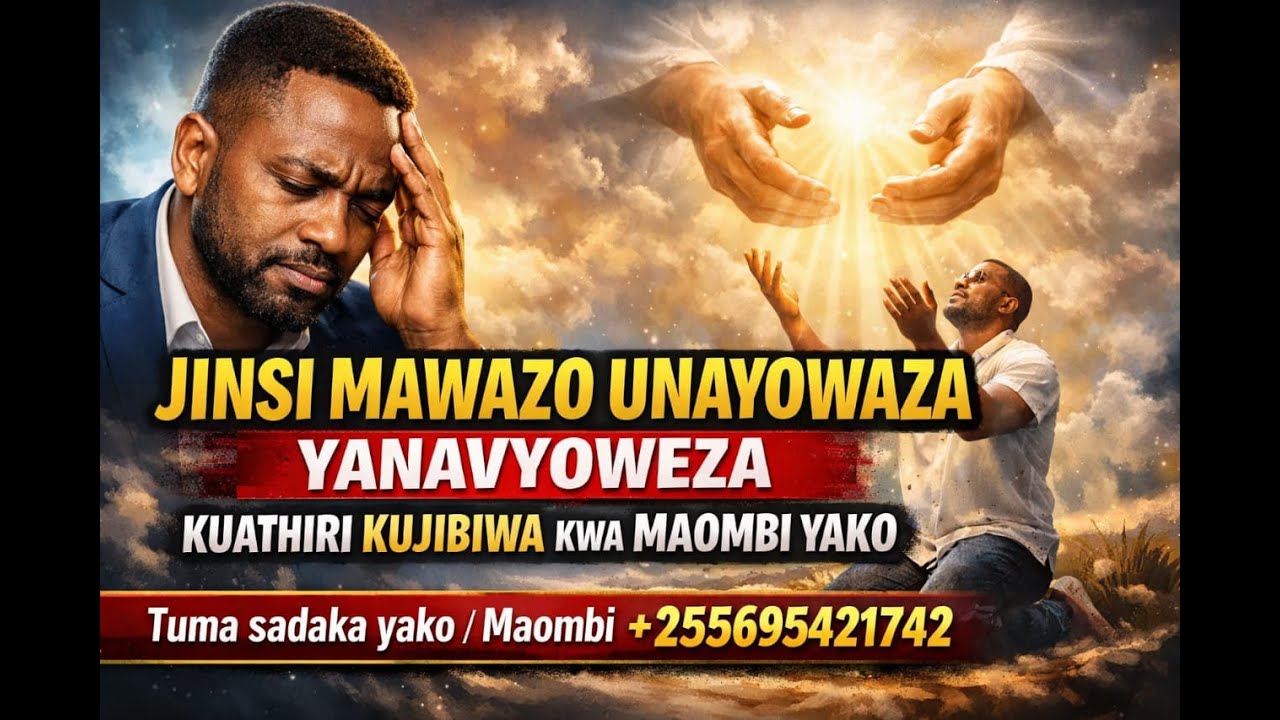 JINSI MAWAZO UNAYOWAZA YANAVYOWEZA KUATHIRI KUJIBIWA KWA MAOMBI YAKO