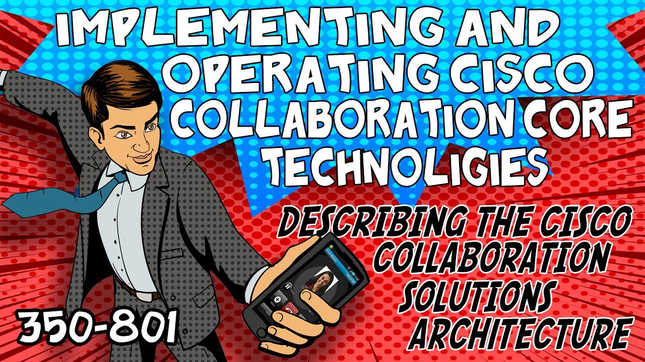 CLCOR Module 1 - Describing the Cisco Collaboration Solutions Architecture