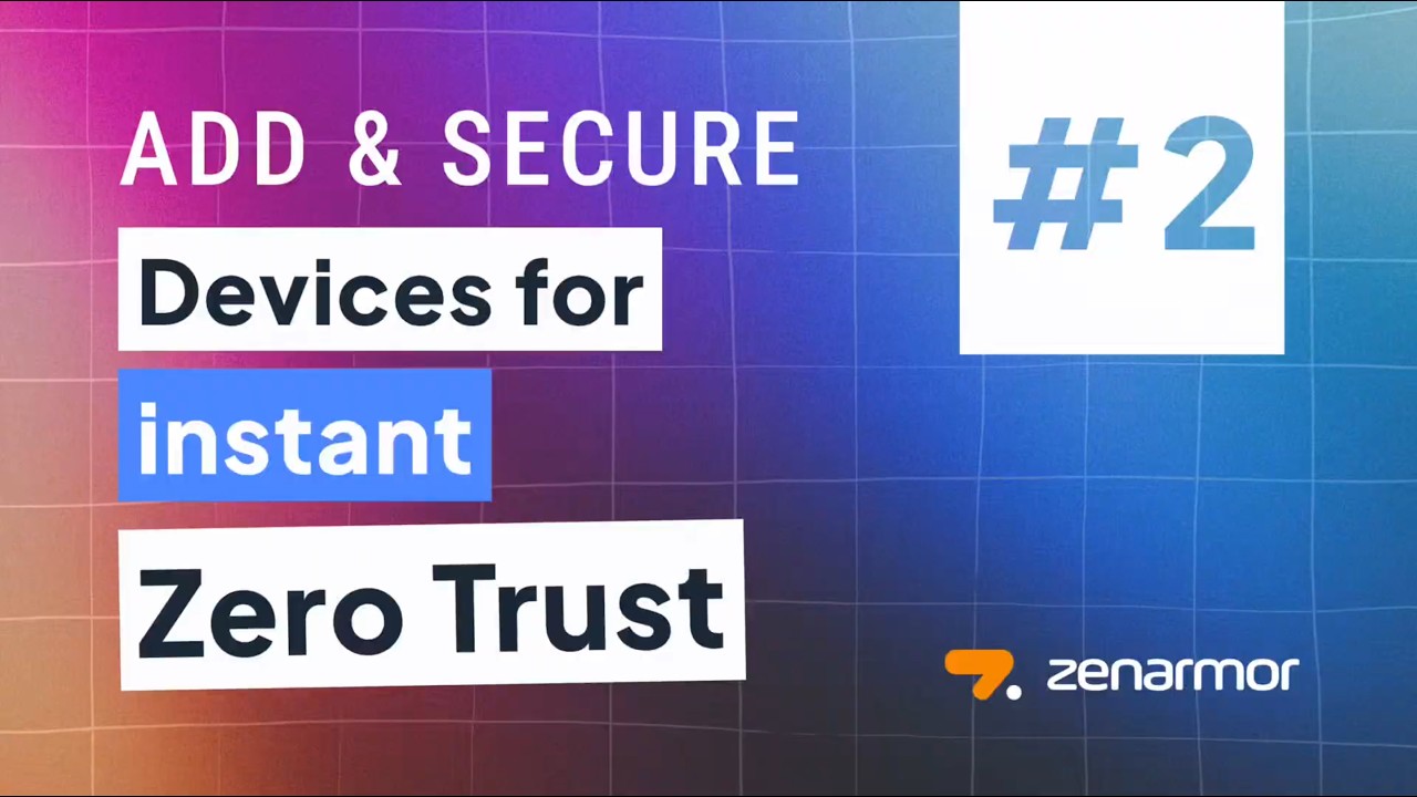How to Add & Secure Devices in Zenconsole for Instant Zero Trust