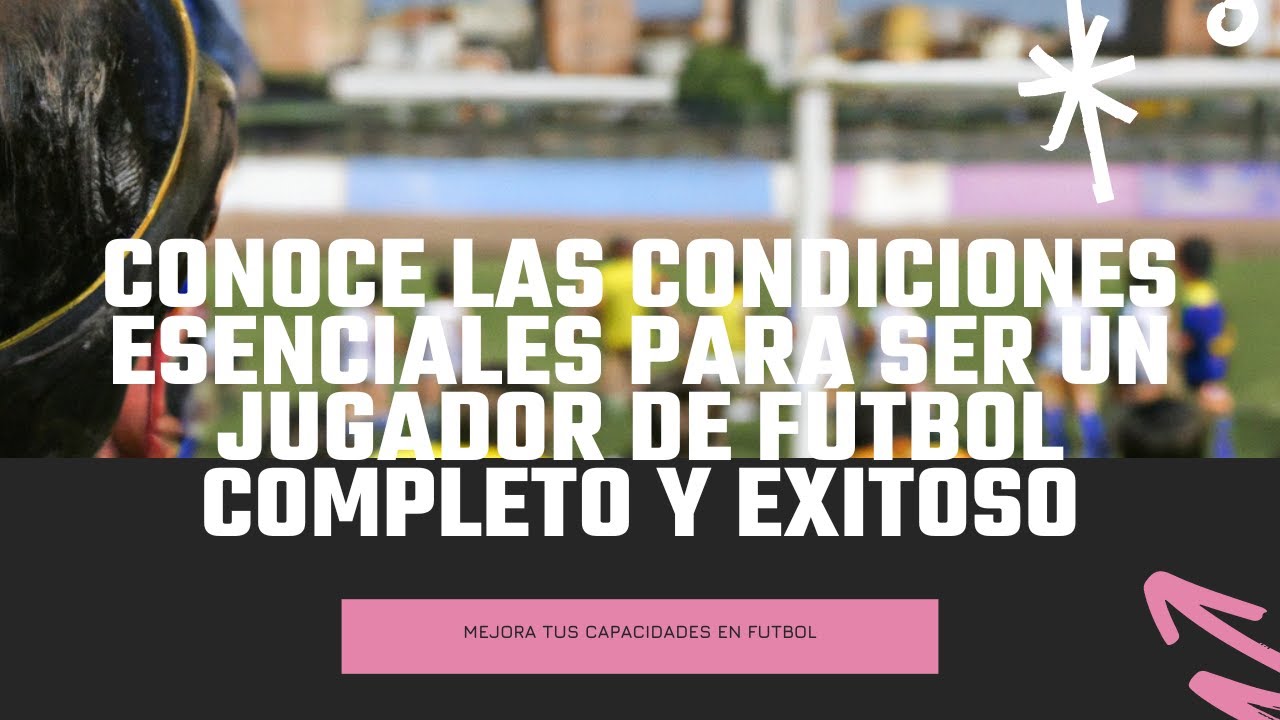 Conoce las condiciones esenciales para ser un jugador de fútbol completo y exitoso | FutbolLab ⚽🧪