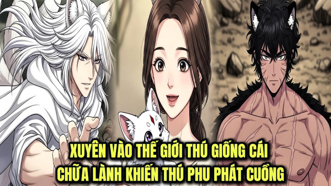 PHẦN 5 || XUYÊN VÀO THẾ GIỚI THÚ GIỐNG CÁI CHỮA LÀNH KHIẾN THÚ PHU PHÁT CUỒNG