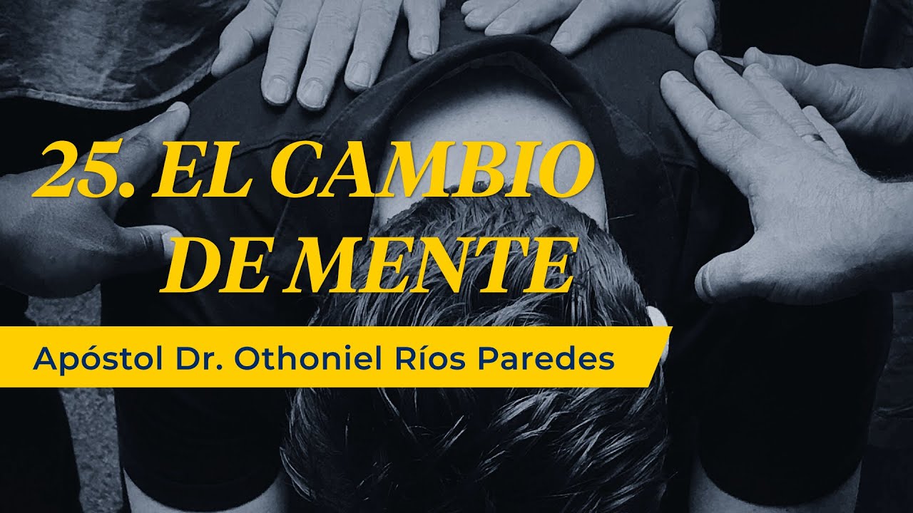 El Cambio de la Mente - Ap&oacute;stol Dr. Othoniel R&iacute;os Paredes-