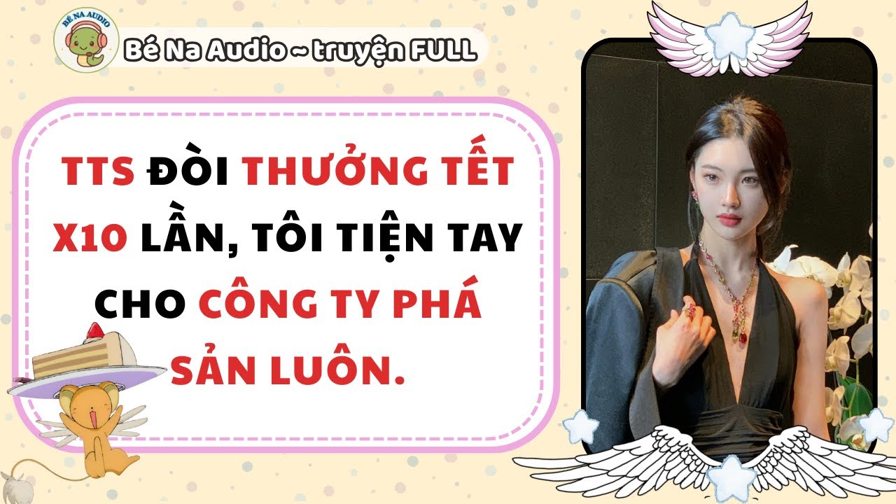 |Audio| TTS ĐÒI THƯỞNG TẾT NHÂN 10 LẦN TÔI TIỆN TAY CHO CÔNG TY PHÁ SẢN LUÔN |Bé Na Audio