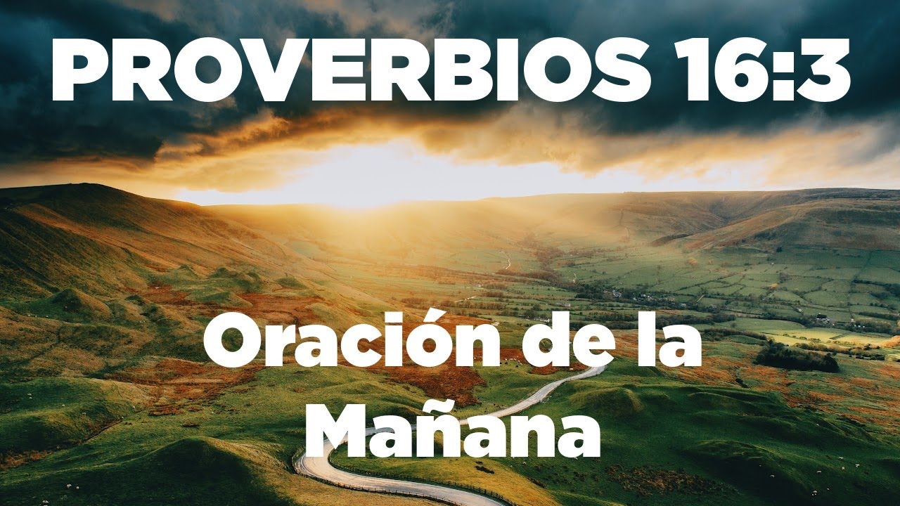 ORACION con PROVERBIOS 16:3 Encomienda al SEÑOR tus Obras, y Tus Pensamientos Serán Afirmados.