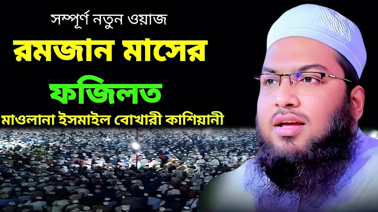রমজান মাসের ফজিলত সম্পর্কে নতুন ওয়াজ, মাওলানা ইসমাইল বোখারী কাশিয়ানী, নতুন ওয়াজ ২০২৬, New Waz 