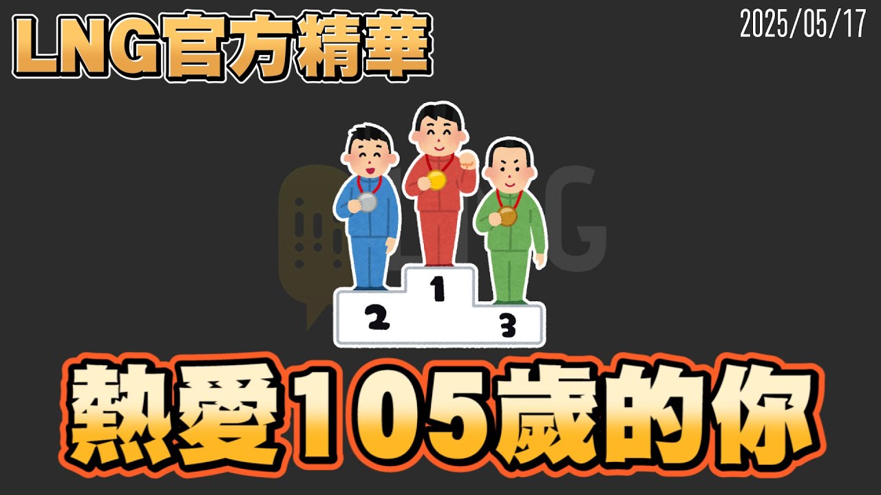 【LNG官方精華】熱愛105歲的你