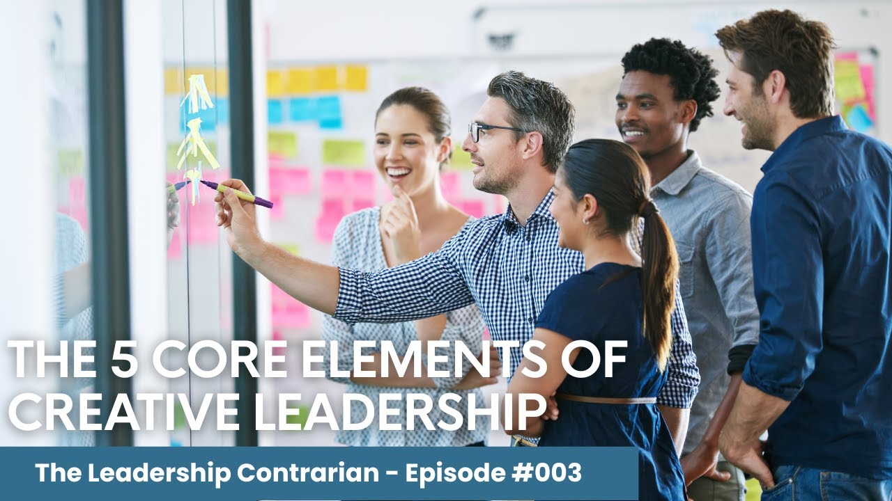 The 5 Core Elements of Creative Leadership
