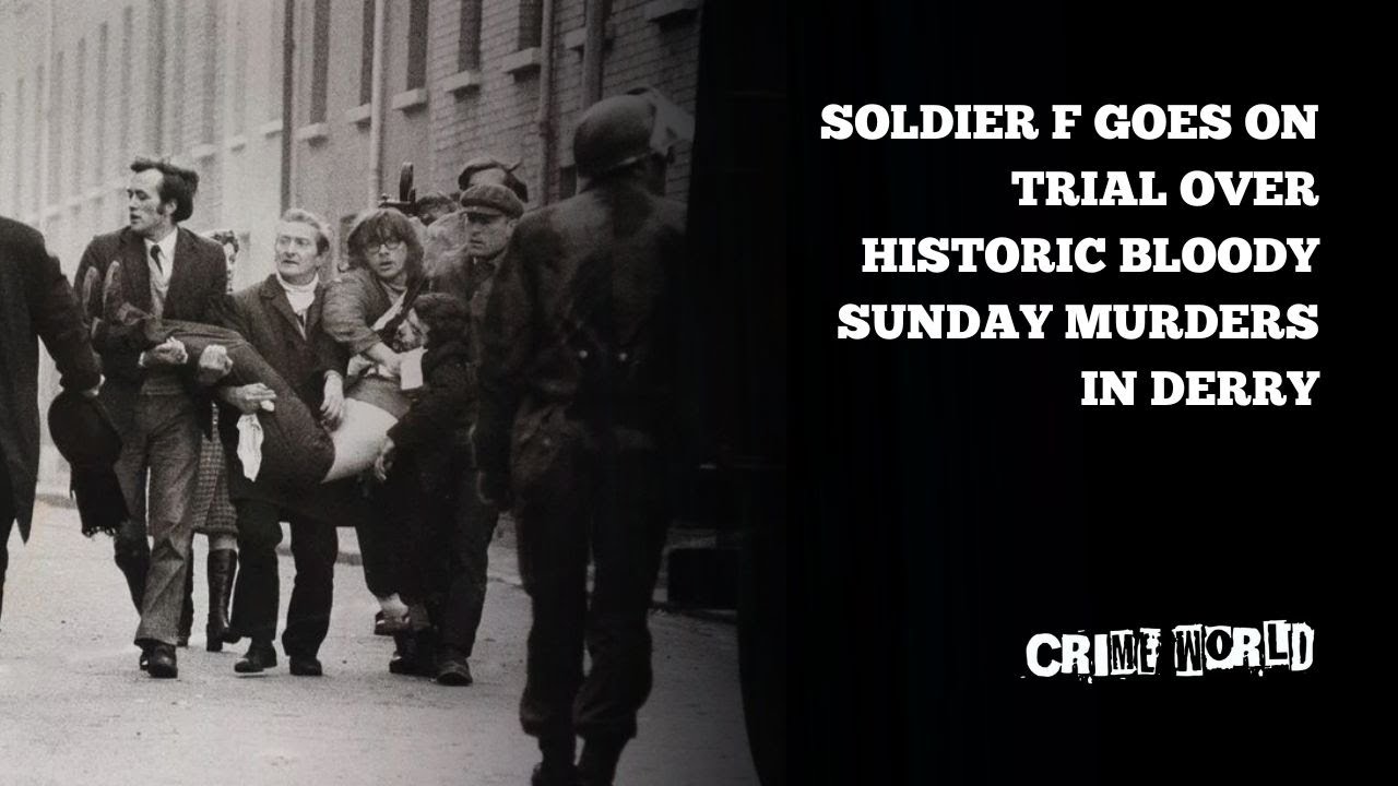 Soldier F goes on trial over historic Bloody Sunday murders in Derry